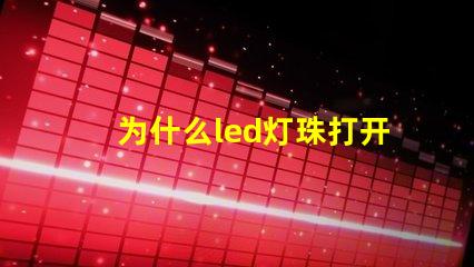 为什么led灯珠打开微亮 led灯珠打开只发弱光不亮